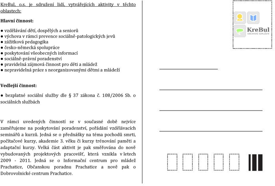 česko-německá spolupráce poskytování všeobecných informací sociálně-právní poradenství pravidelná zájmová činnost pro děti a mládež nepravidelná práce s neorganizovanými dětmi a mládeží Vedlejší