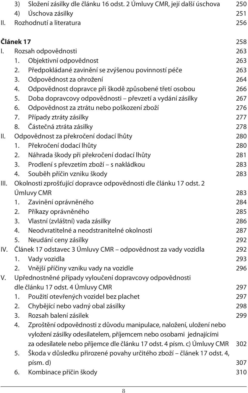Doba dopravcovy odpovědnosti převzetí a vydání zásilky 267 6. Odpovědnost za ztrátu nebo poškození zboží 276 7. Případy ztráty zásilky 277 8. Částečná ztráta zásilky 278 II.