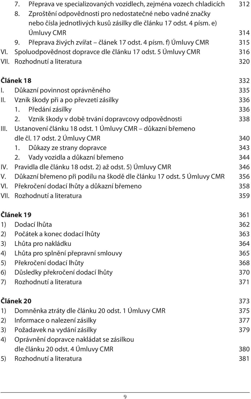 Rozhodnutí a literatura 320 Článek 18 332 I. Důkazní povinnost oprávněného 335 II. Vznik škody při a po převzetí zásilky 336 1. Předání zásilky 336 2.