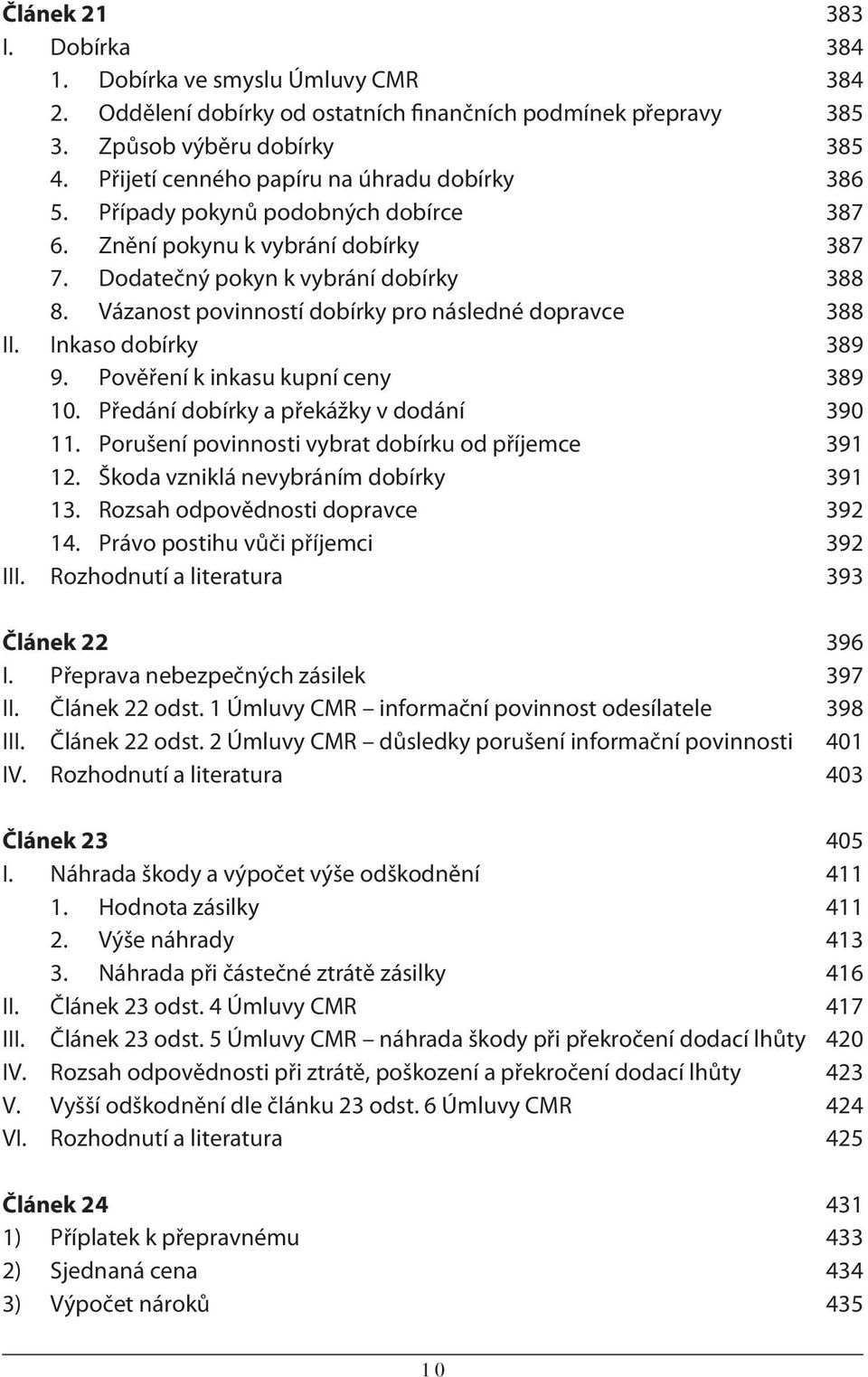 Vázanost povinností dobírky pro následné dopravce 388 II. Inkaso dobírky 389 9. Pověření k inkasu kupní ceny 389 10. Předání dobírky a překážky v dodání 390 11.