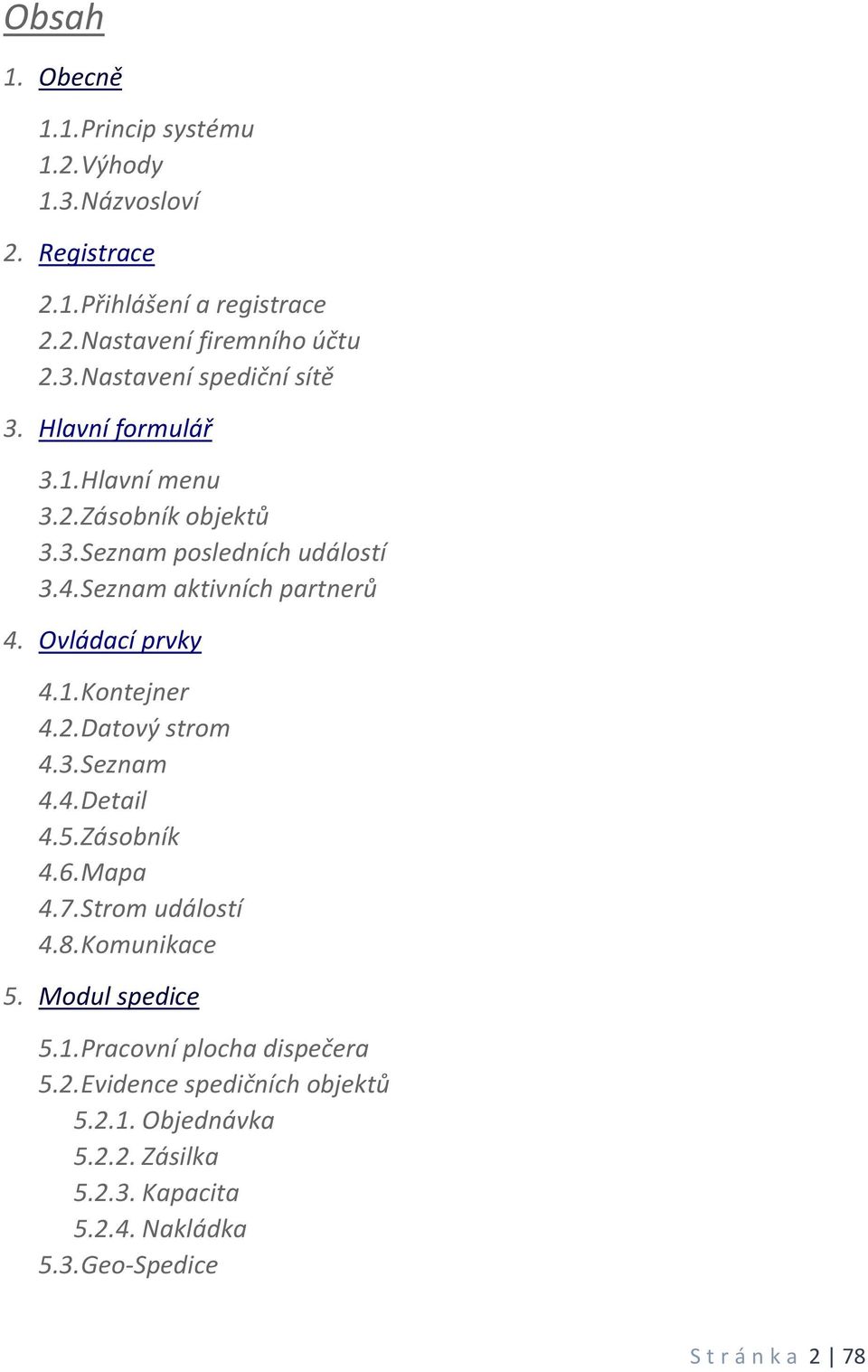 2. Datový strom 4.3. Seznam 4.4. Detail 4.5. Zásobník 4.6. Mapa 4.7. Strom událostí 4.8. Komunikace 5. Modul spedice 5.1. Pracovní plocha dispečera 5.