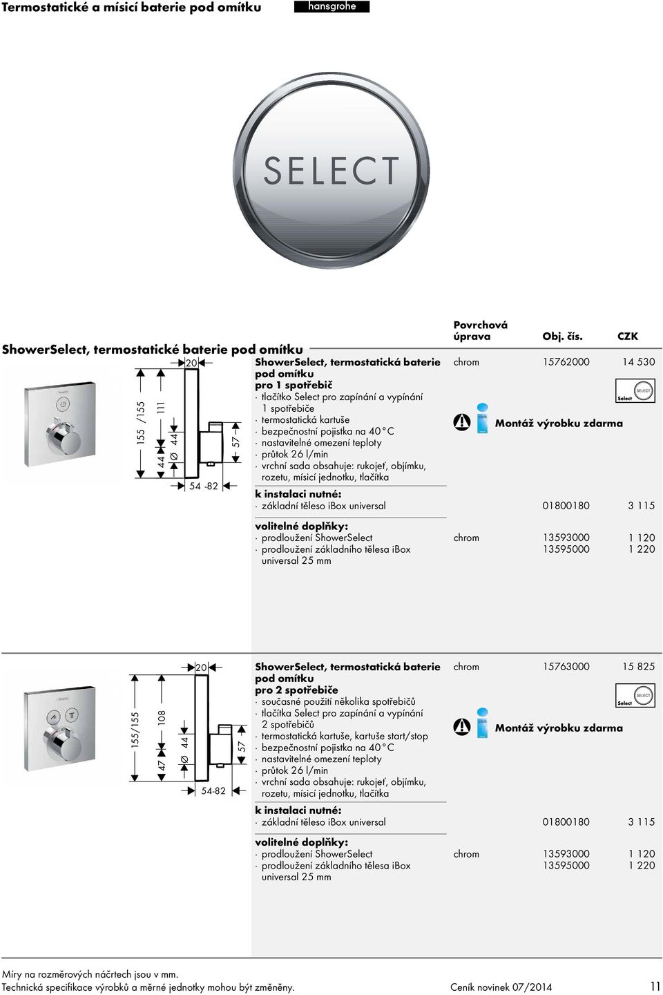 objímku, rozetu, mísicí jednotku, tlačítka základní těleso ibox universal 01800180 3 115 prodloužení ShowerSelect chrom 13593000 CZK 1 120 155/155 47 108 Ø 44 20 54-82 57 ShowerSelect, termostatická