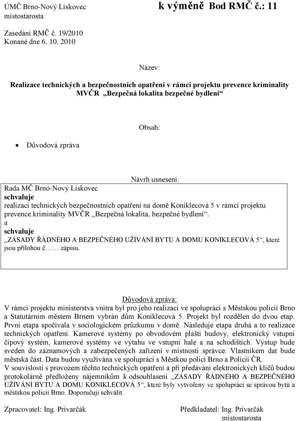 Lískovec schvaluje realizaci technických bezpečnostních opatření na domě Koniklecová 5 v rámci projektu prevence kriminality MVČR Bezpečná lokalita, bezpečné bydlení.