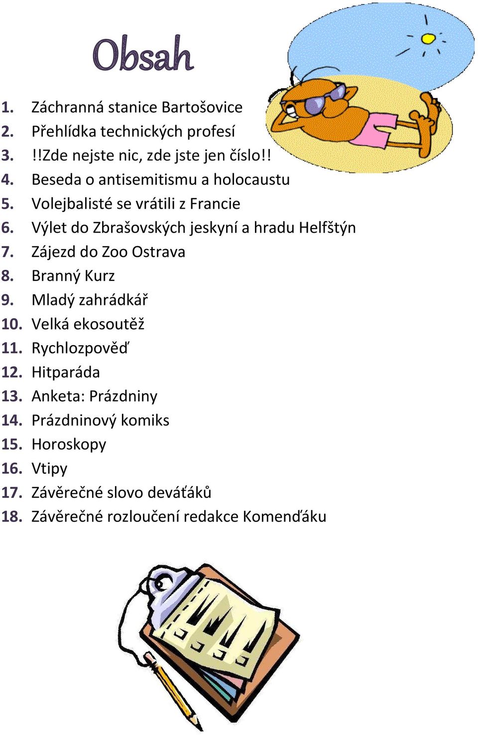 Výlet do Zbrašovských jeskyní a hradu Helfštýn 7. Zájezd do Zoo Ostrava 8. Branný Kurz 9. Mladý zahrádkář 10.