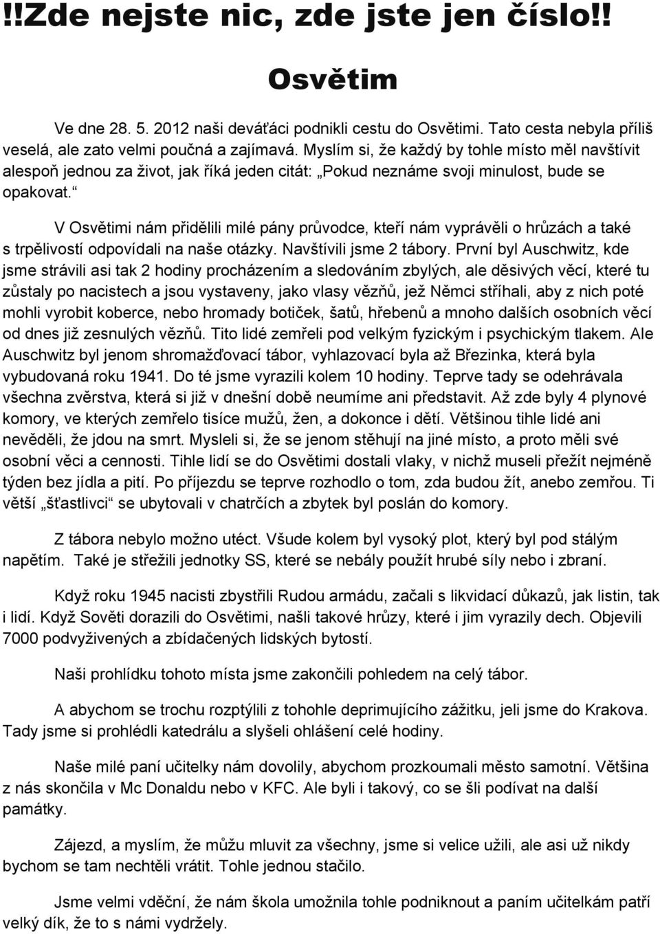 V Osvětimi nám přidělili milé pány průvodce, kteří nám vyprávěli o hrůzách a také s trpělivostí odpovídali na naše otázky. Navštívili jsme 2 tábory.