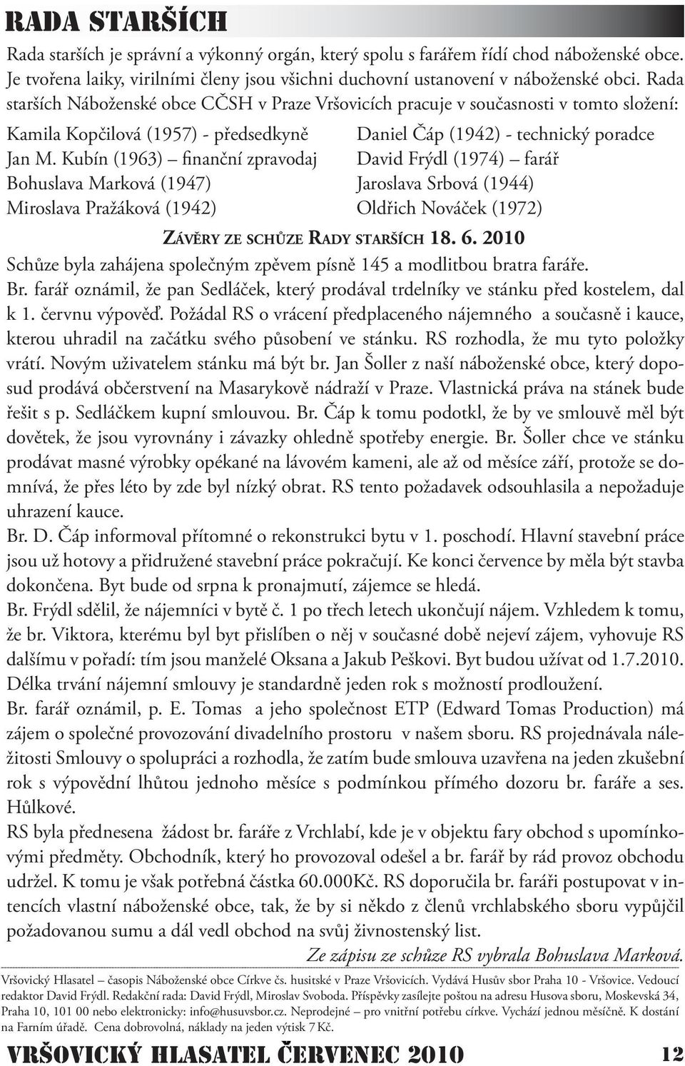 Kubín (1963) finanční zpravodaj Bohuslava Marková (1947) Miroslava Pražáková (1942) ZÁVĚRY ZE SCHŮZE RADY STARŠÍCH 18. 6.