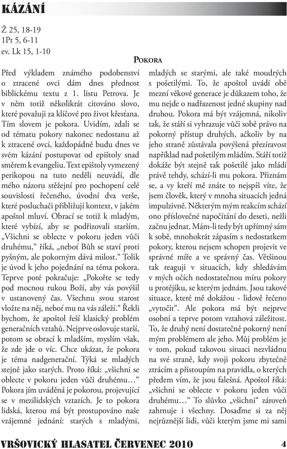 Uvidím, zdali se od tématu pokory nakonec nedostanu až k ztracené ovci, každopádně budu dnes ve svém kázání postupovat od epištoly snad směrem k evangeliu.