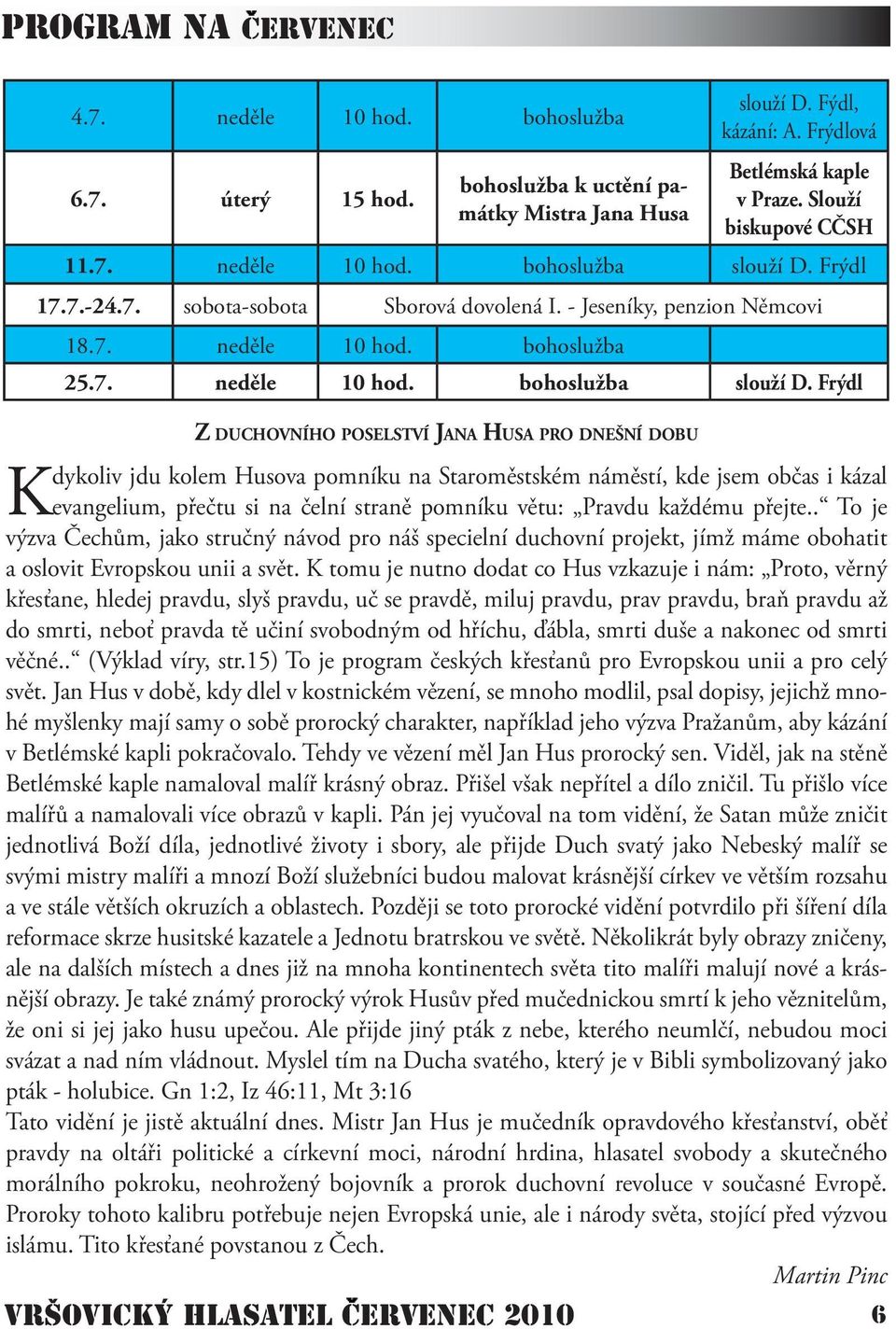 Frýdl 17.7.-24.7. sobota-sobota Sborová dovolená I. - Jeseníky, penzion Němcovi 18.7. neděle 10 hod. bohoslužba 25.7. neděle 10 hod. bohoslužba slouží D.