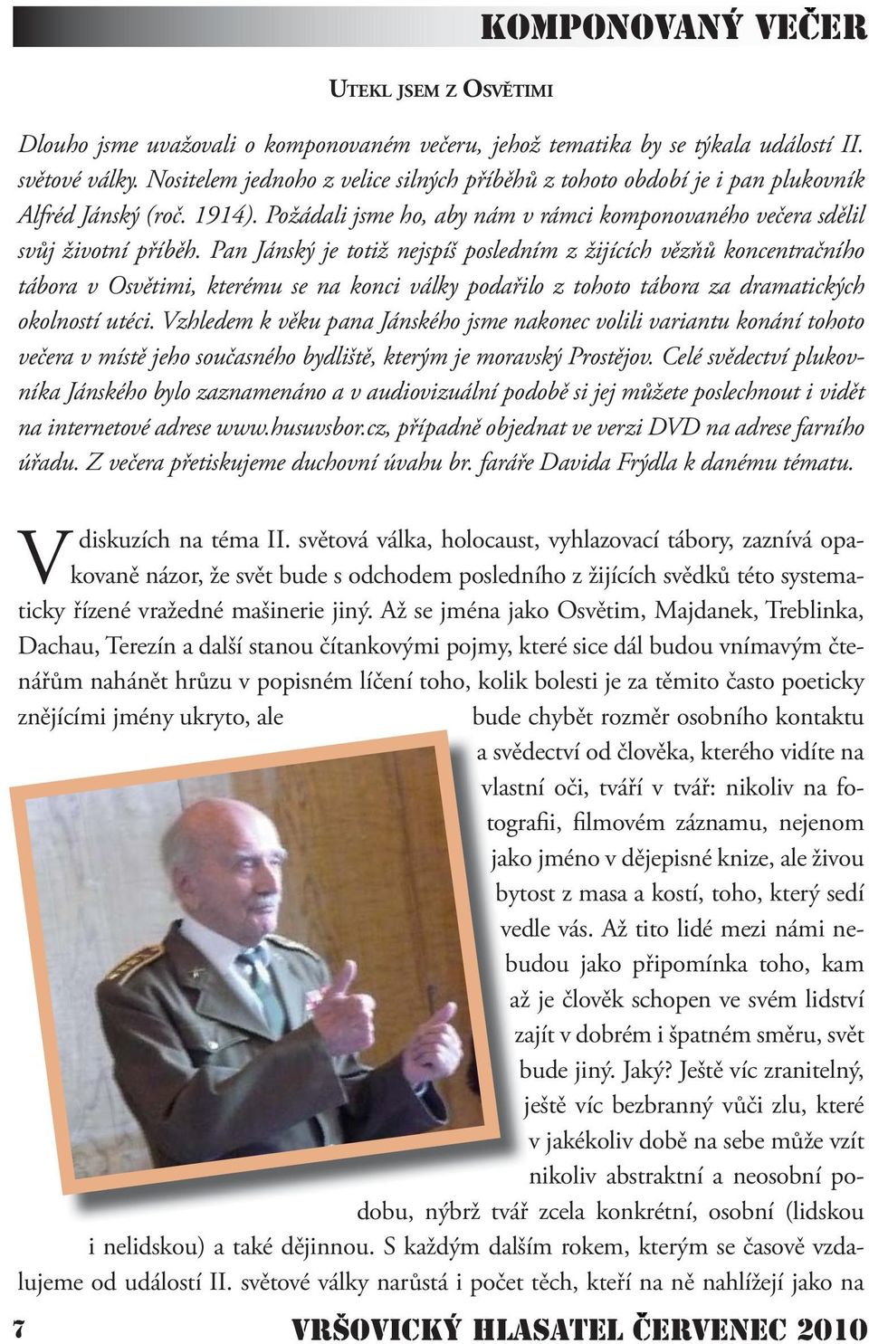 Pan Jánský je totiž nejspíš posledním z žijících vězňů koncentračního tábora v Osvětimi, kterému se na konci války podařilo z tohoto tábora za dramatických okolností utéci.