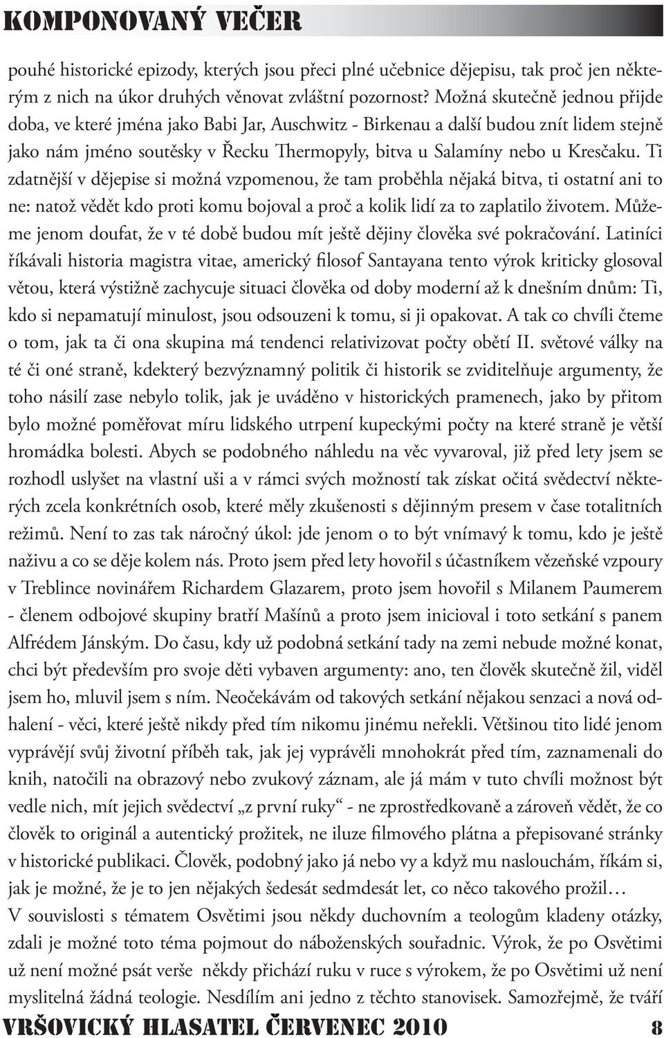 Ti zdatnější v dějepise si možná vzpomenou, že tam proběhla nějaká bitva, ti ostatní ani to ne: natož vědět kdo proti komu bojoval a proč a kolik lidí za to zaplatilo životem.