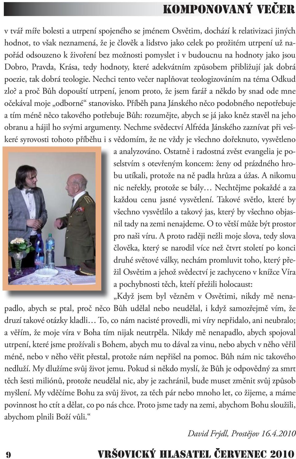 Nechci tento večer naplňovat teologizováním na téma Odkud zlo? a proč Bůh dopouští utrpení, jenom proto, že jsem farář a někdo by snad ode mne očekával moje odborné stanovisko.