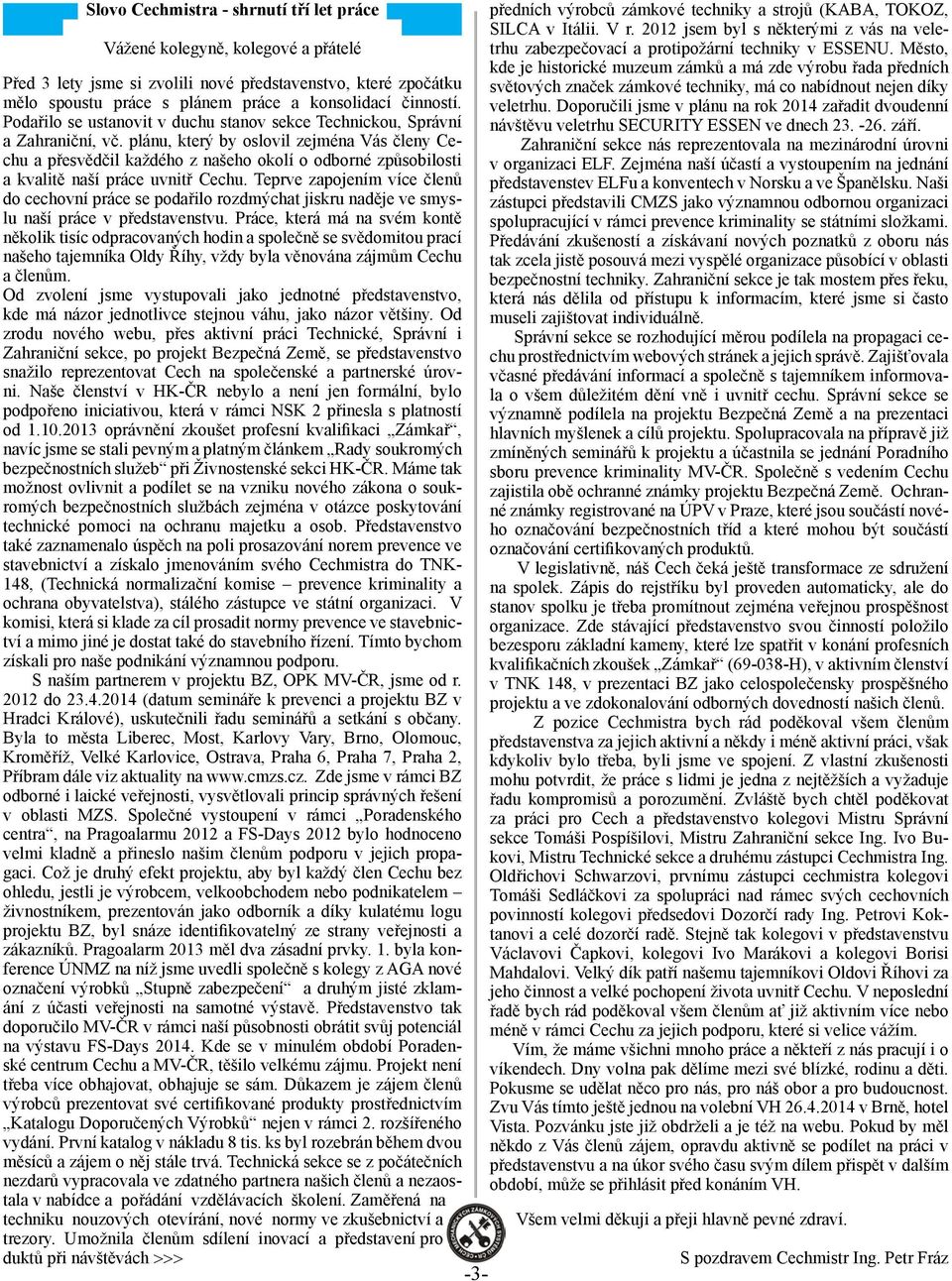 plánu, který by oslovil zejména Vás členy Cechu a přesvědčil každého z našeho okolí o odborné způsobilosti a kvalitě naší práce uvnitř Cechu.