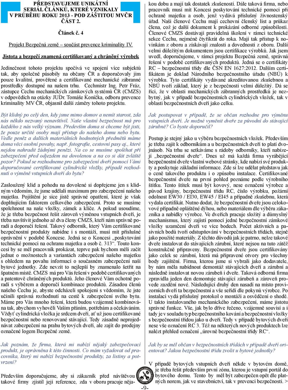 prověřené a certifikované mechanické zábranné prostředky dostupné na našem trhu. Cechmistr Ing. Petr Fráz, zástupce Cechu mechanických zámkových systémů ČR (CMZS) v odpovědích na otázky JUDr.