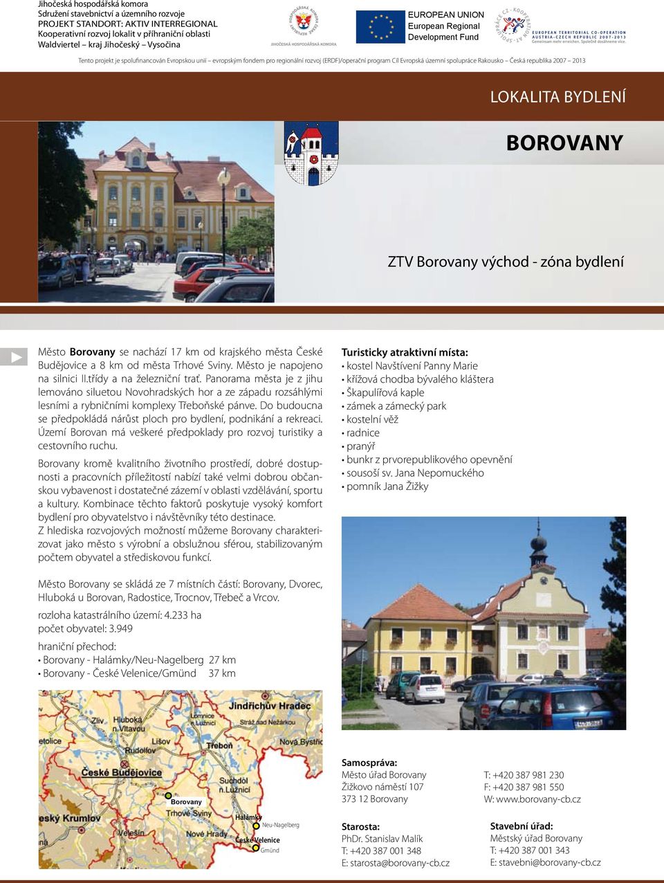 Rakousko Česká republika 2007 2013 Lokalita bydlení borovany ZTV Borovany východ - zóna bydlení Město Borovany se nachází 17 km od krajského města České Budějovice a 8 km od města Trhové Sviny.