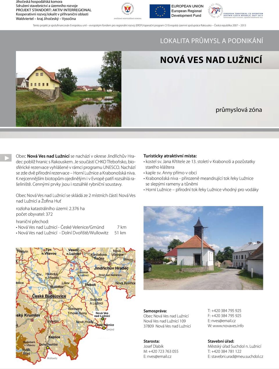 Rakousko Česká republika 2007 2013 Lokalita průmysl a podnikání nová ves nad lužnicí průmyslová zóna Obec Nová Ves nad Lužnicí se nachází v okrese Jindřichův Hradec poblíž hranic s Rakouskem.