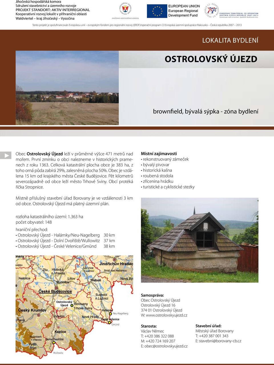 Rakousko Česká republika 2007 2013 Lokalita bydlení ostrolovský újezd brownfield, bývalá sýpka - zóna bydlení Obec Ostrolovský Újezd leží v průměrné výšce 471 metrů nad mořem.