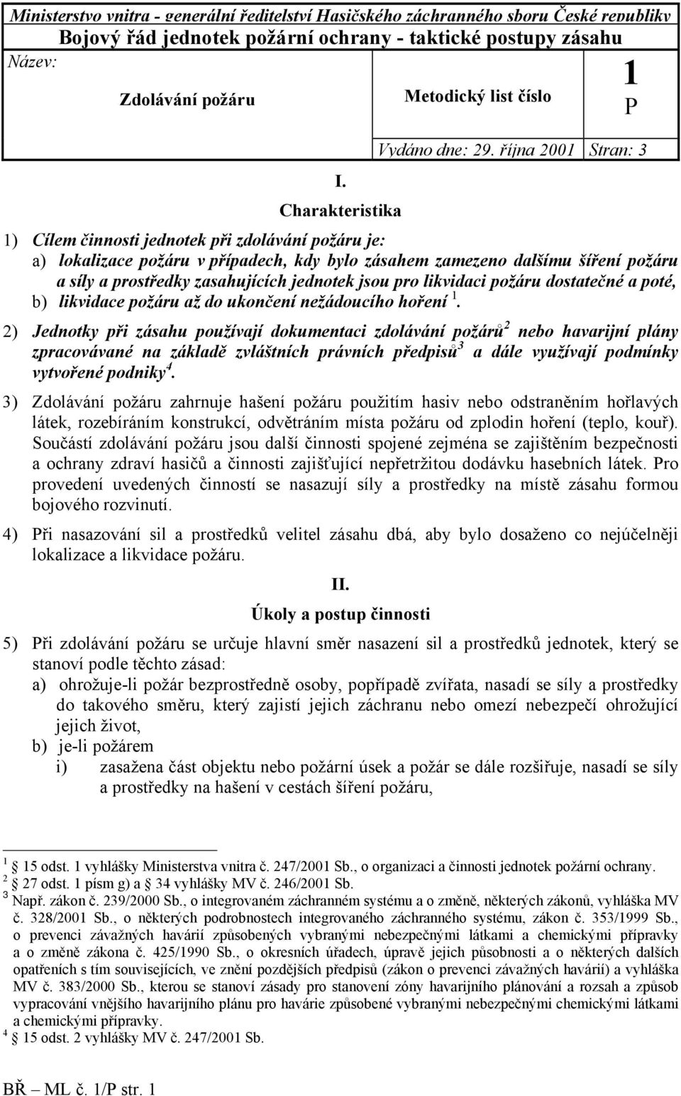 října 2001 Stran: 3 1) Cílem činnosti jednotek při zdolávání požáru je: a) lokalizace požáru v případech, kdy bylo zásahem zamezeno dalšímu šíření požáru a síly a prostředky zasahujících jednotek