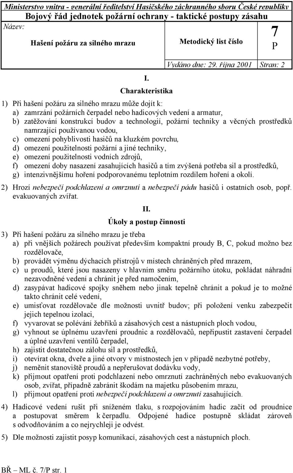 října 2001 Stran: 2 1) ři hašení požáru za silného mrazu může dojít k: a) zamrzání požárních čerpadel nebo hadicových vedení a armatur, b) zatěžování konstrukcí budov a technologií, požární techniky