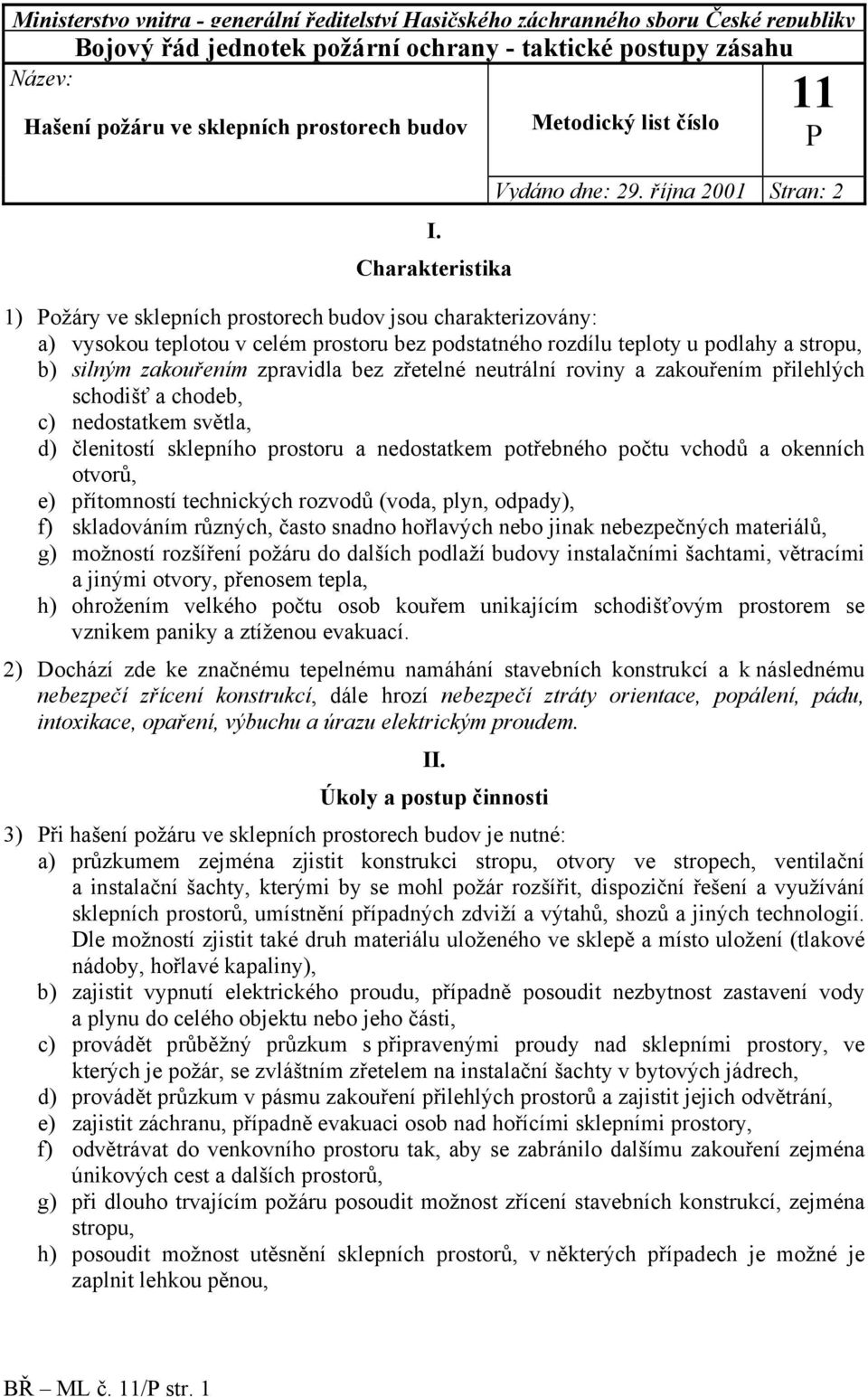 října 2001 Stran: 2 1) ožáry ve sklepních prostorech budov jsou charakterizovány: a) vysokou teplotou v celém prostoru bez podstatného rozdílu teploty u podlahy a stropu, b) silným zakouřením