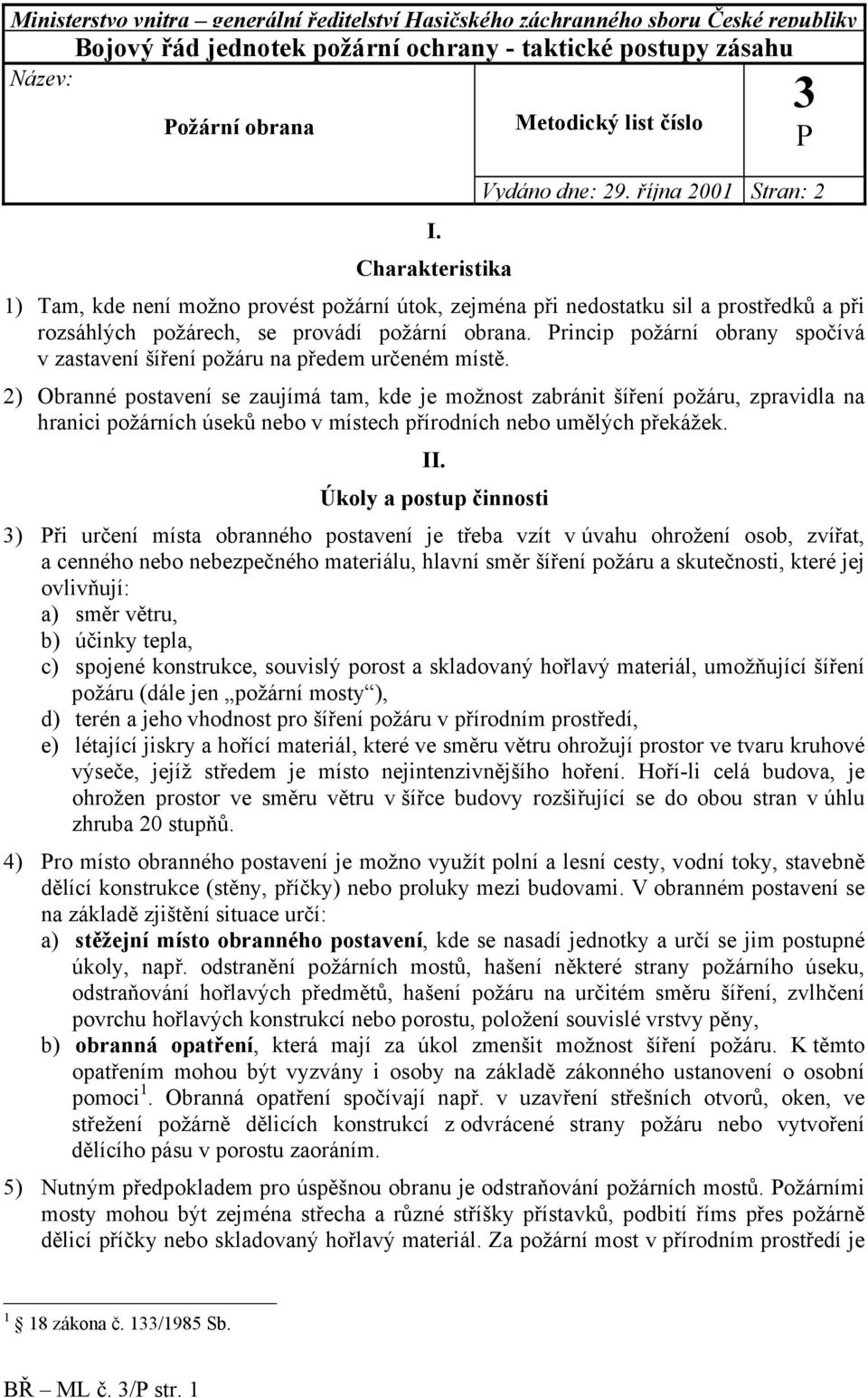 října 2001 Stran: 2 1) Tam, kde není možno provést požární útok, zejména při nedostatku sil a prostředků a při rozsáhlých požárech, se provádí požární obrana.