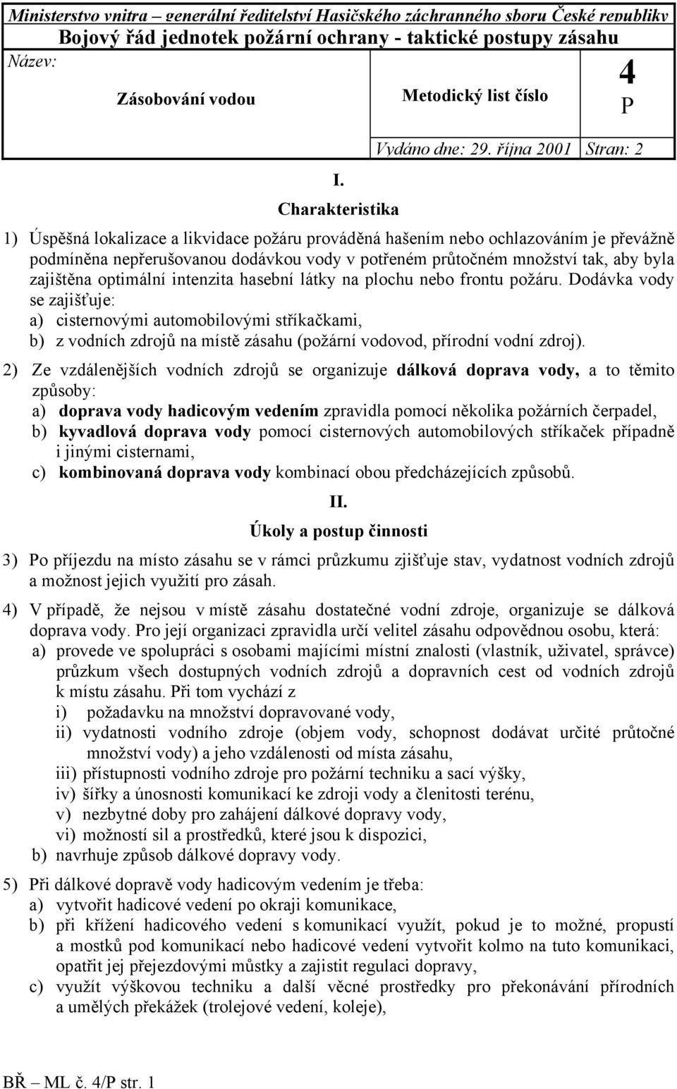 října 2001 Stran: 2 1) Úspěšná lokalizace a likvidace požáru prováděná hašením nebo ochlazováním je převážně podmíněna nepřerušovanou dodávkou vody v potřeném průtočném množství tak, aby byla