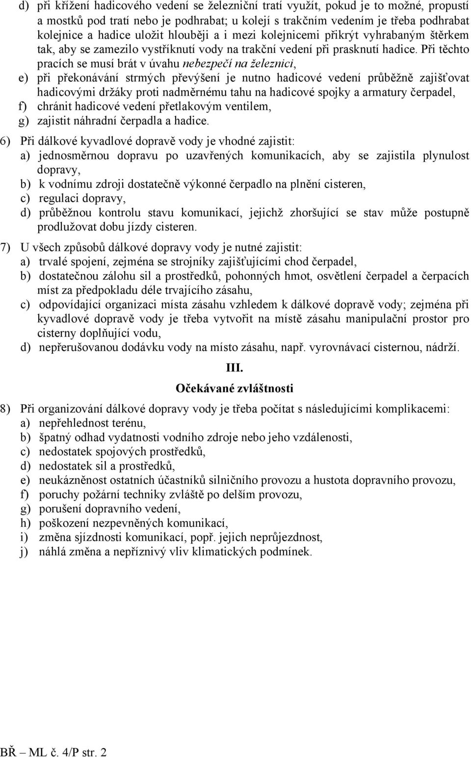 ři těchto pracích se musí brát v úvahu nebezpečí na železnici, e) při překonávání strmých převýšení je nutno hadicové vedení průběžně zajišťovat hadicovými držáky proti nadměrnému tahu na hadicové