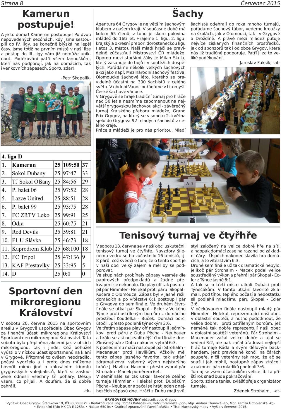 -Petr Skopalík- Agentura 64 Grygov je největším šachovým klubem v našem kraji. V současné době má kolem 65 členů, z toho je skoro polovina mládež do 16ti let. Hrajeme 1. ligu, 2.