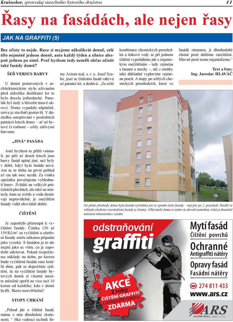 ŠEĎ VERSUS BARVY U domů postavených v architektonickém stylu užívaném před několika desítkami let to bylo docela jednoduché. Panelák byl šedý a břízolit tmavě okrový.