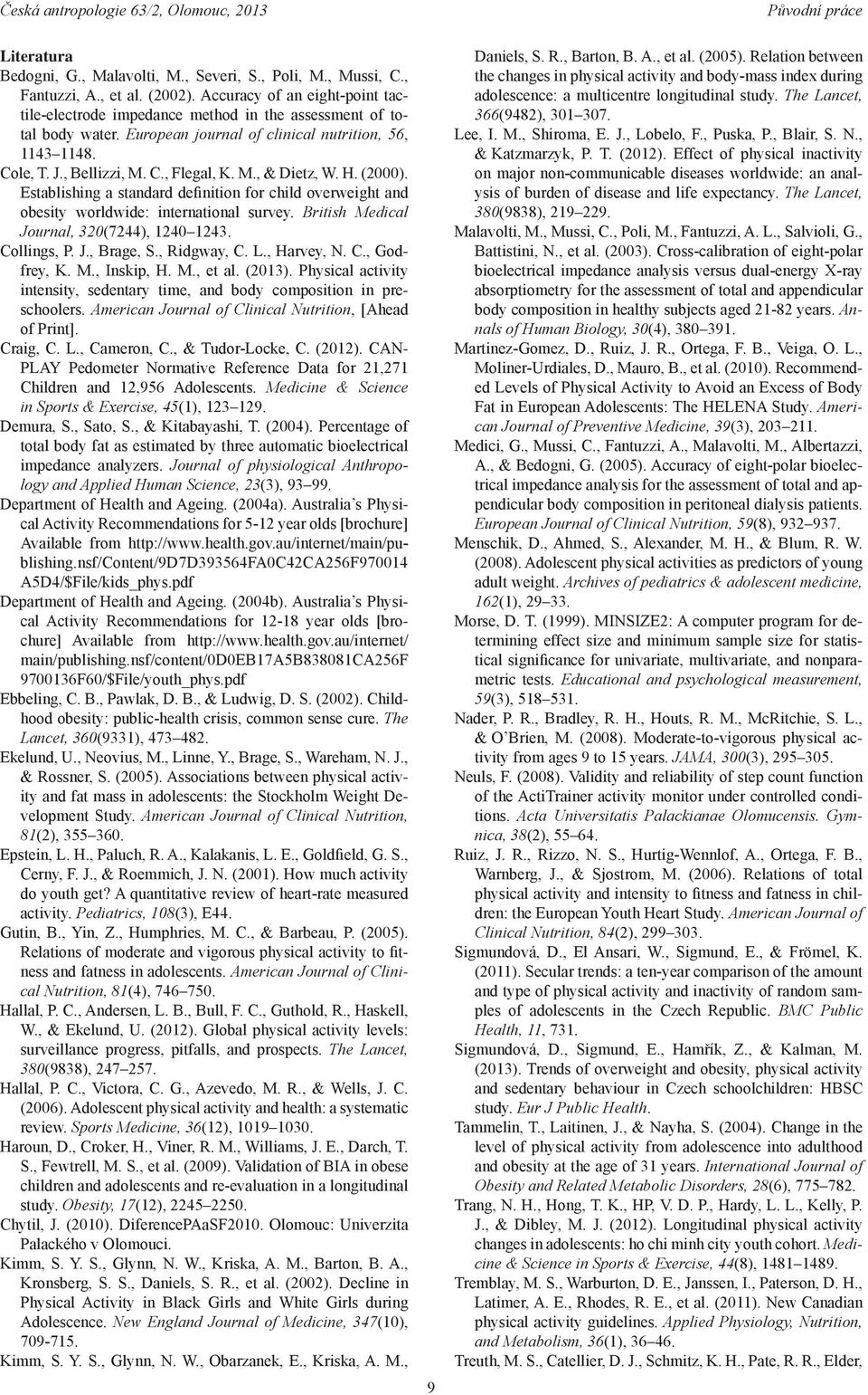 H. (2000). Establishing a standard definition for child overweight and obesity worldwide: international survey. British Medical Journal, 320(7244), 1240 1243. Collings, P. J., Brage, S., Ridgway, C.