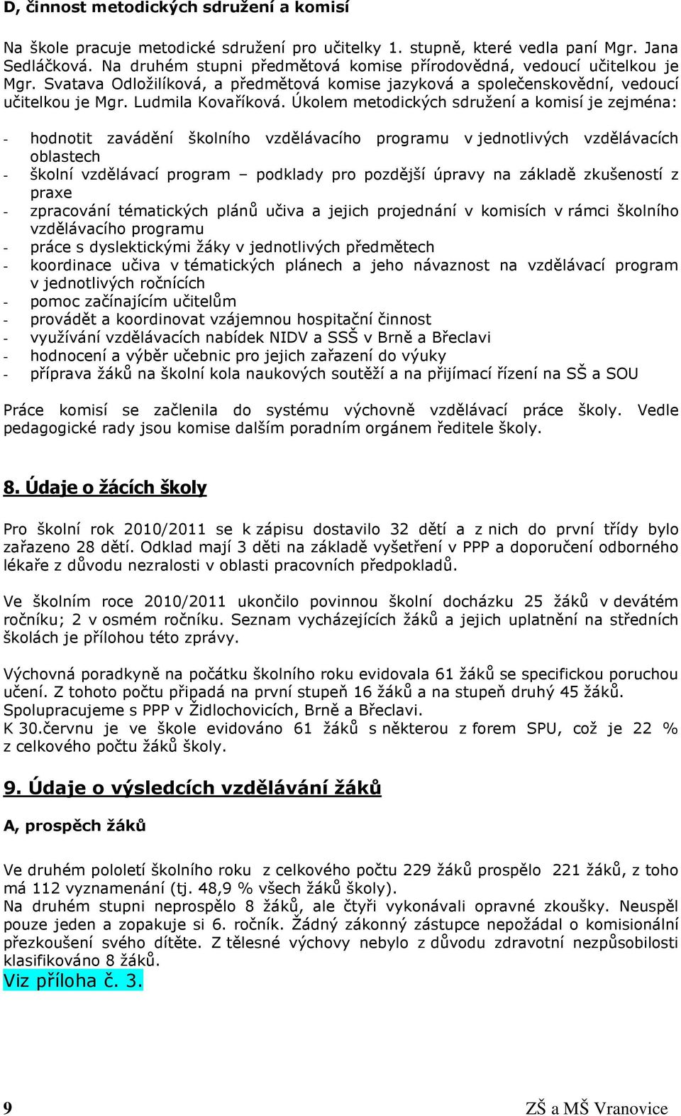 Úkolem metodických sdružení a komisí je zejména: - hodnotit zavádění školního vzdělávacího programu v jednotlivých vzdělávacích oblastech - školní vzdělávací program podklady pro pozdější úpravy na