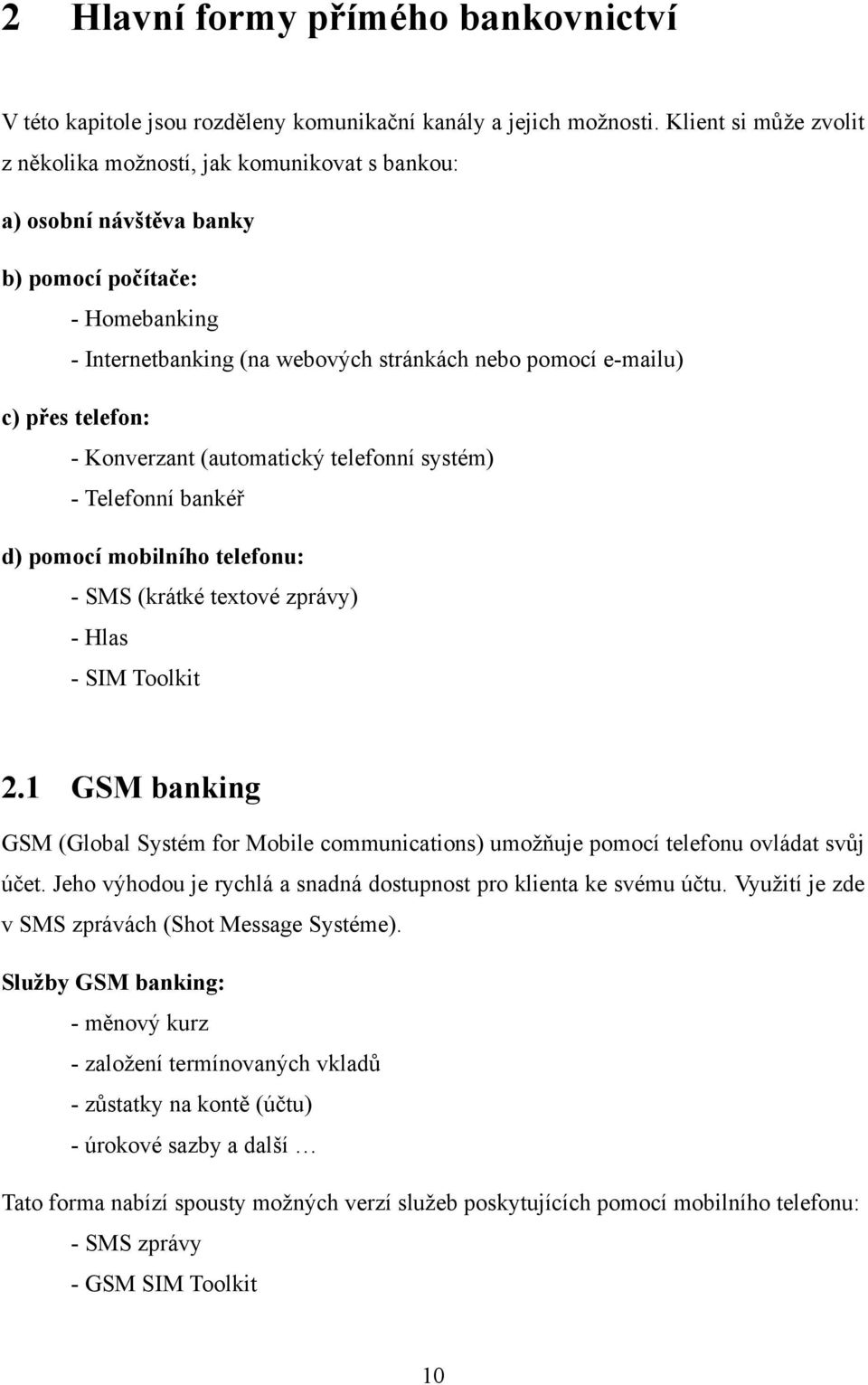 telefon: - Konverzant (automatický telefonní systém) - Telefonní bankéř d) pomocí mobilního telefonu: - SMS (krátké textové zprávy) - Hlas - SIM Toolkit 2.