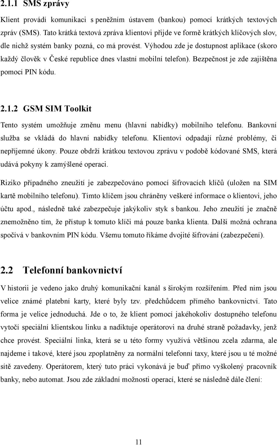 Výhodou zde je dostupnost aplikace (skoro kaţdý člověk v České republice dnes vlastní mobilní telefon). Bezpečnost je zde zajištěna pomocí PIN kódu. 2.1.