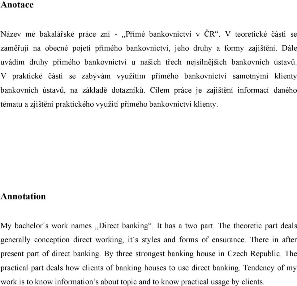 V praktické části se zabývám vyuţitím přímého bankovnictví samotnými klienty bankovních ústavů, na základě dotazníků.