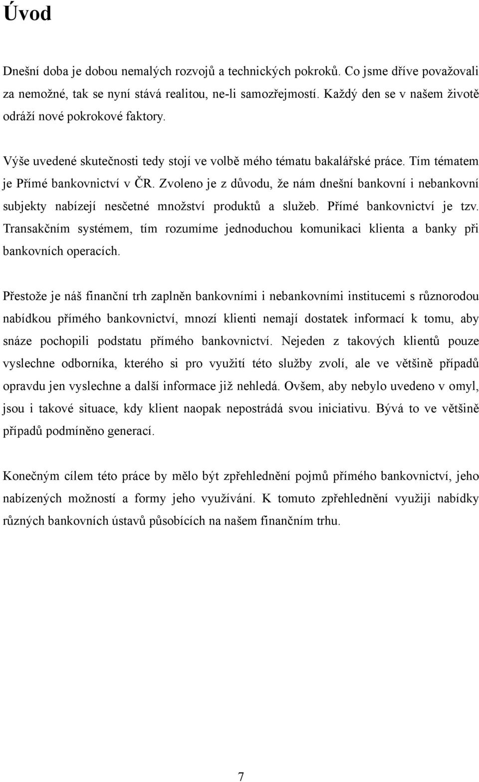 Zvoleno je z důvodu, ţe nám dnešní bankovní i nebankovní subjekty nabízejí nesčetné mnoţství produktů a sluţeb. Přímé bankovnictví je tzv.