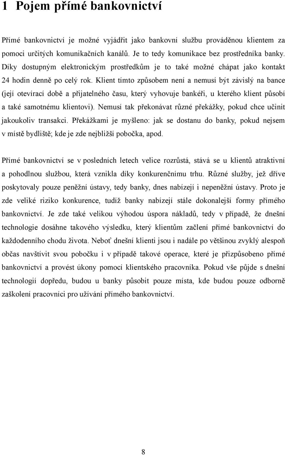 Klient tímto způsobem není a nemusí být závislý na bance (její otevírací době a přijatelného času, který vyhovuje bankéři, u kterého klient působí a také samotnému klientovi).