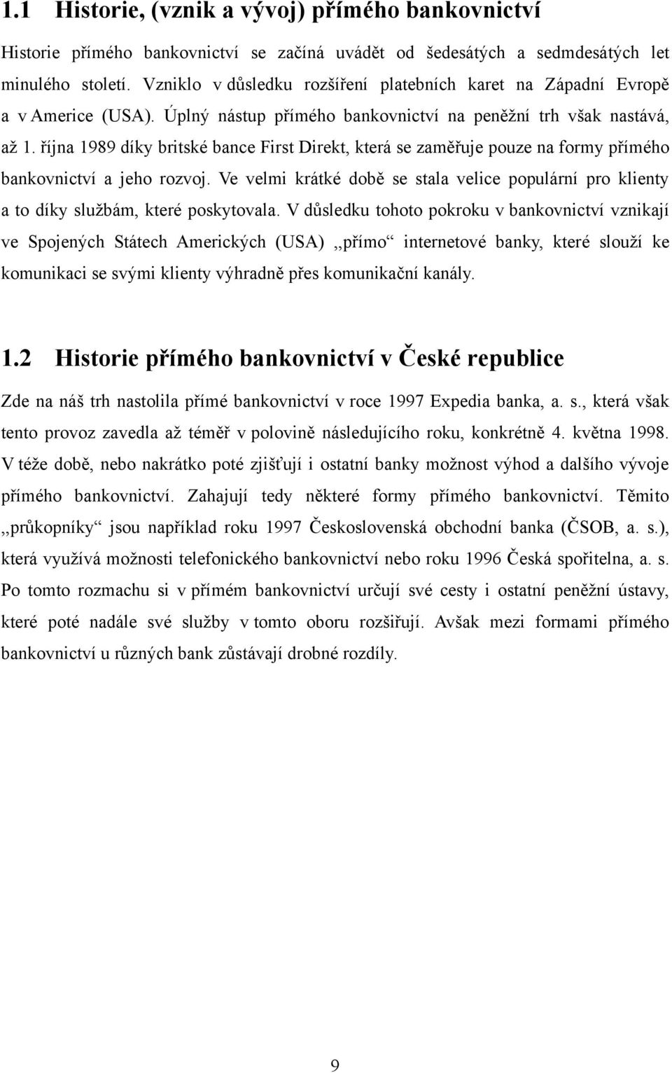 října 1989 díky britské bance First Direkt, která se zaměřuje pouze na formy přímého bankovnictví a jeho rozvoj.