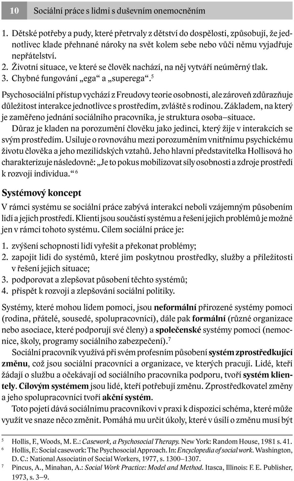 Životní situace, ve které se člověk nachází, na něj vytváří neúměrný tlak. 3. Chybné fungování ega a superega.