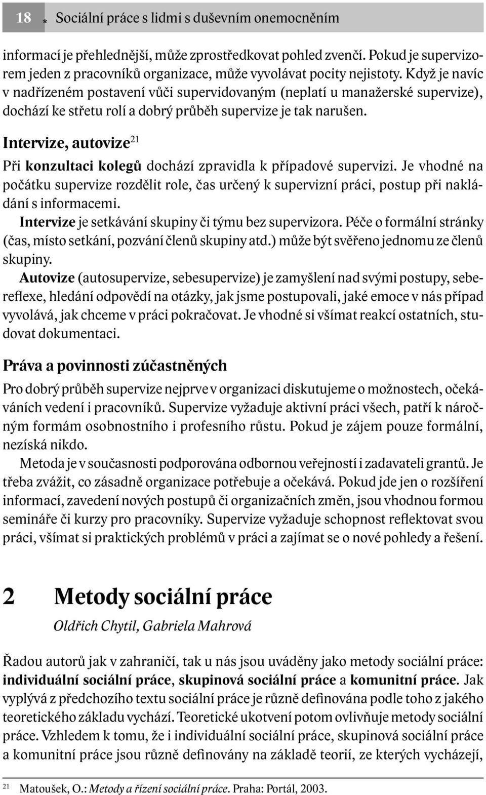 Intervize, autovize21 Při konzultaci kolegů dochází zpravidla k případové supervizi. Je vhodné na počátku supervize rozdělit role, čas určený k supervizní práci, postup při nakládání s informacemi.