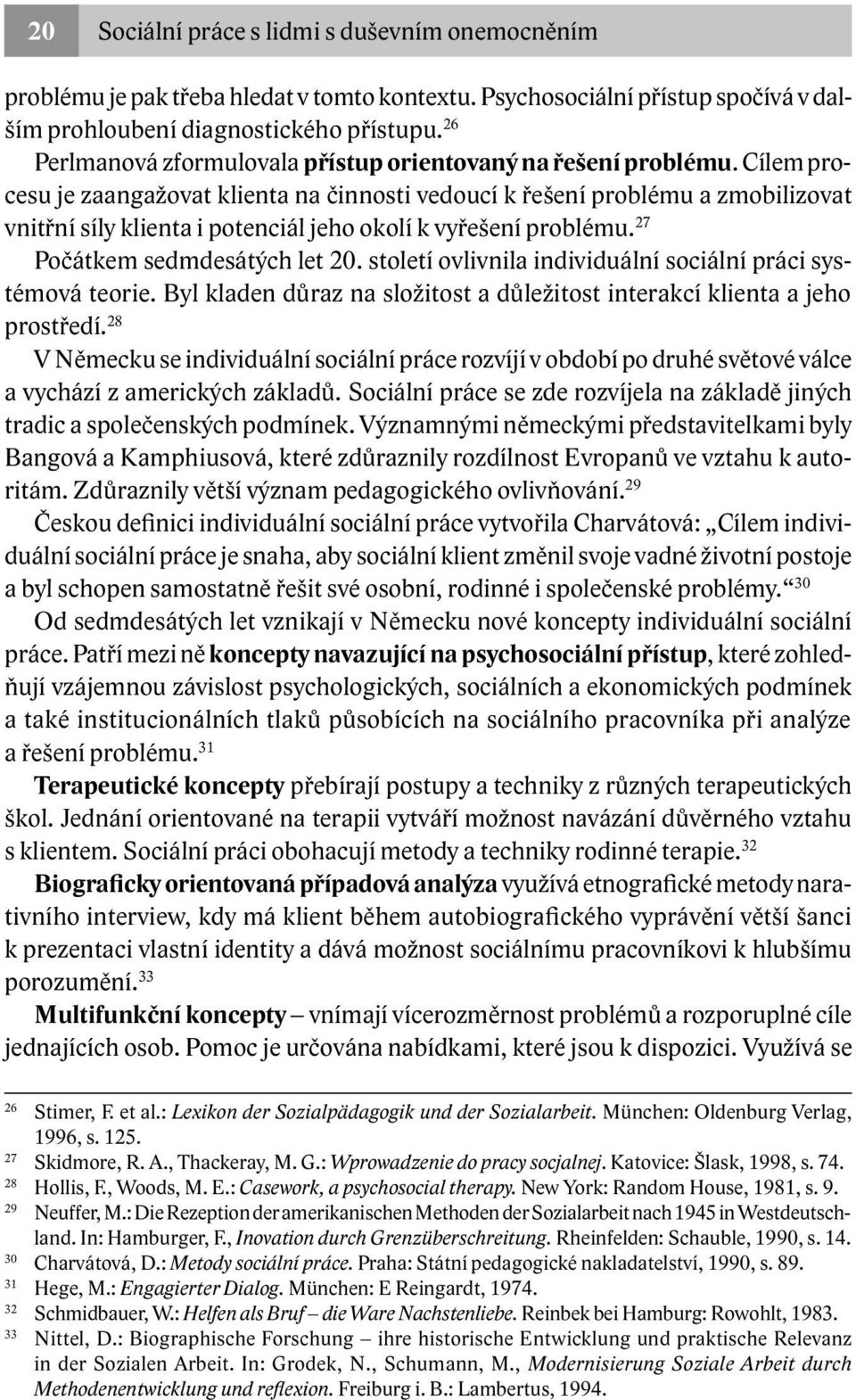 Cílem procesu je zaangažovat klienta na činnosti vedoucí k řešení problému a zmobilizovat vnitřní síly klienta i potenciál jeho okolí k vyřešení problému. 27 Počátkem sedmdesátých let 20.