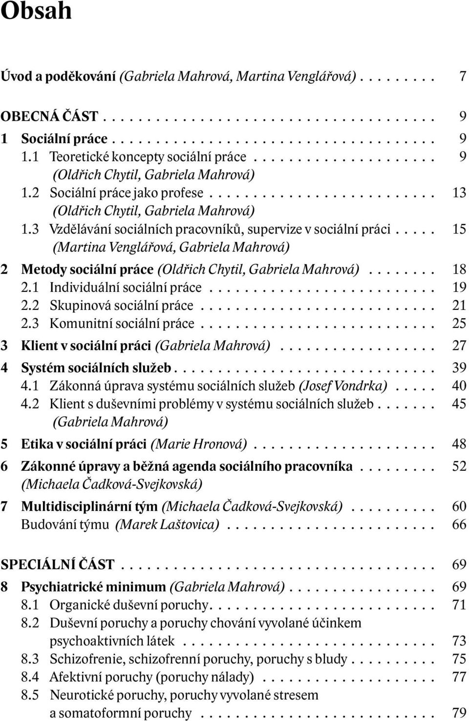 3 Vzdělávání sociálních pracovníků, supervize v sociální práci..... 15 (Martina Venglářová, Gabriela Mahrová) 2 Metody sociální práce (Oldřich Chytil, Gabriela Mahrová)........ 18 2.