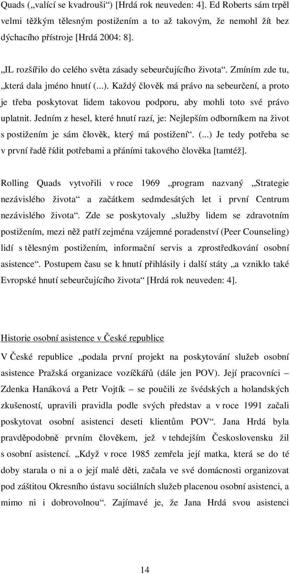 Každý člověk má právo na sebeurčení, a proto je třeba poskytovat lidem takovou podporu, aby mohli toto své právo uplatnit.