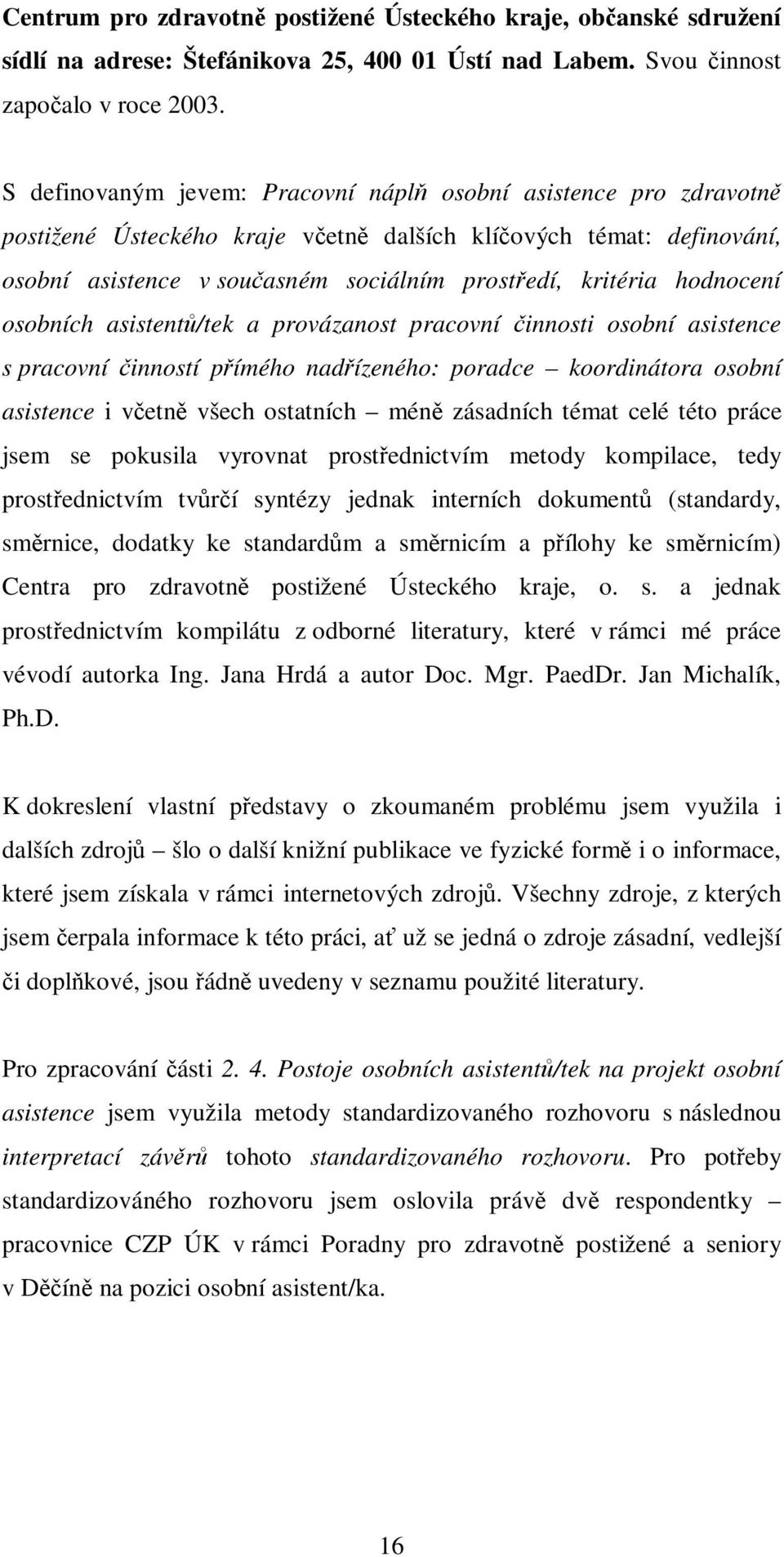 hodnocení osobních asistentů/tek a provázanost pracovní činnosti osobní asistence s pracovní činností přímého nadřízeného: poradce koordinátora osobní asistence i včetně všech ostatních méně