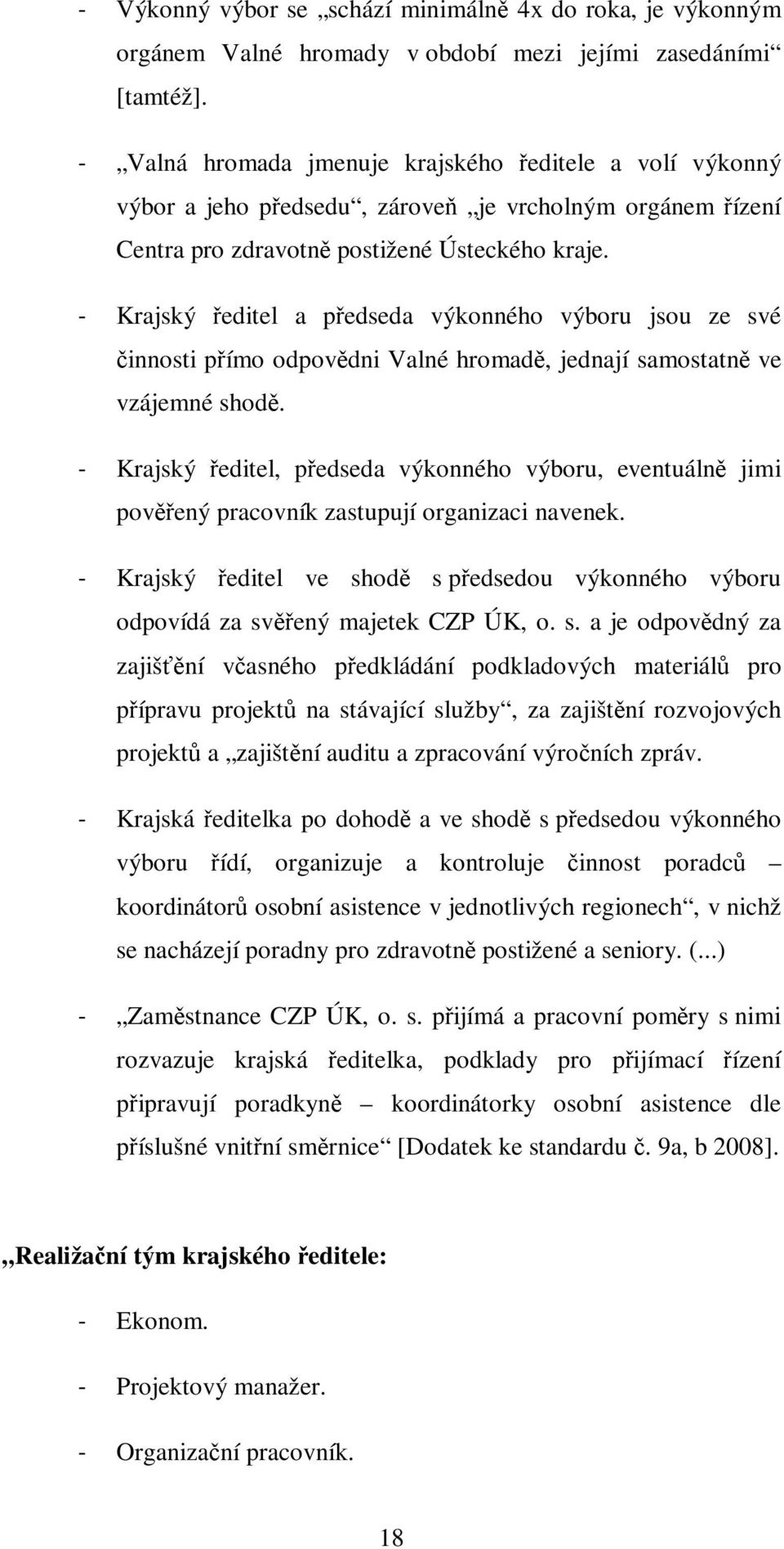 - Krajský ředitel a předseda výkonného výboru jsou ze své činnosti přímo odpovědni Valné hromadě, jednají samostatně ve vzájemné shodě.