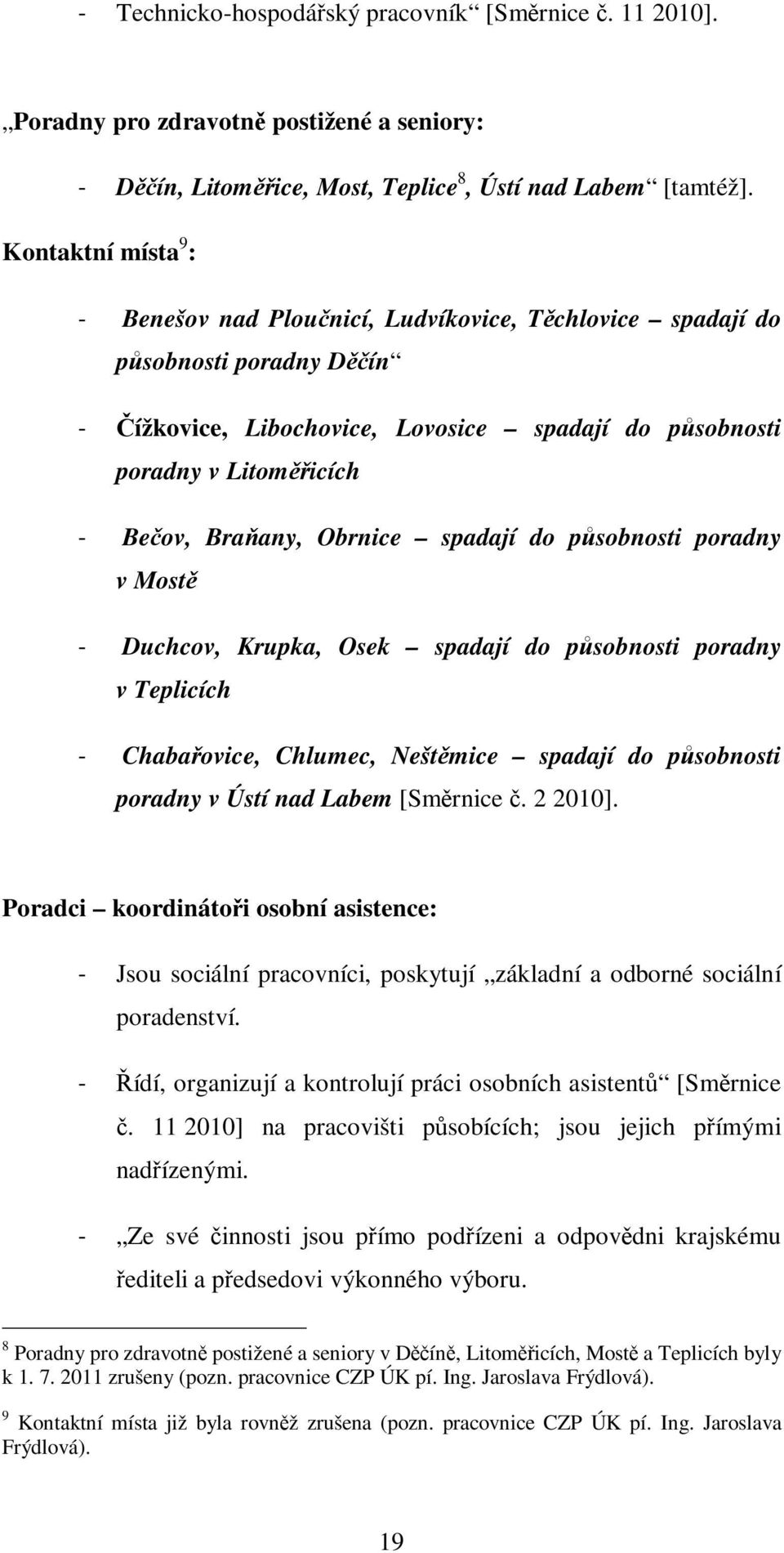 Braňany, Obrnice spadají do působnosti poradny v Mostě - Duchcov, Krupka, Osek spadají do působnosti poradny v Teplicích - Chabařovice, Chlumec, Neštěmice spadají do působnosti poradny v Ústí nad