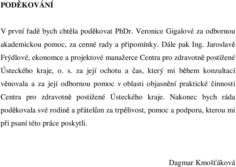 za její ochotu a čas, který mi během konzultací věnovala a za její odbornou pomoc v oblasti objasnění praktické činnosti Centra pro