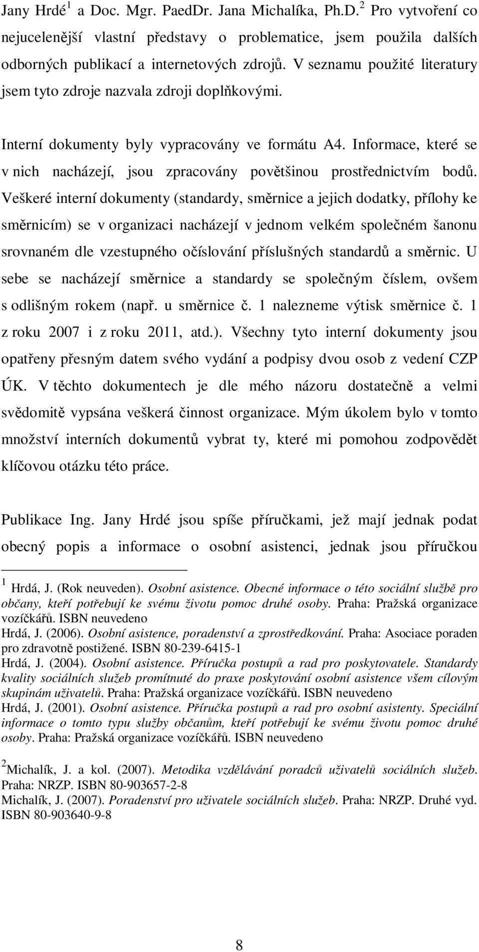 Informace, které se v nich nacházejí, jsou zpracovány povětšinou prostřednictvím bodů.