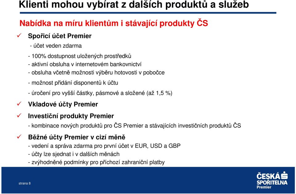 pásmové a složené (až 1,5 %) Vkladové účty Premier Investiční produkty Premier - kombinace nových produktů pro ČS Premier a stávajících investičních produktů ČS Běžné účty