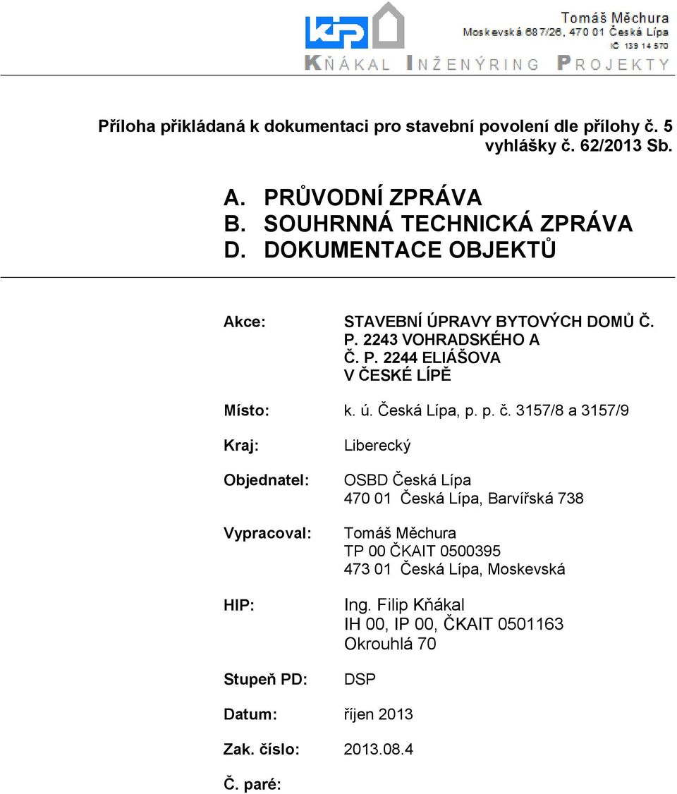 3157/8 a 3157/9 Kraj: Objednatel: Vypracoval: HIP: Stupeň PD: Liberecký OSBD Česká Lípa 470 01 Česká Lípa, Barvířská 738 Tomáš Měchura TP 00 ČKAIT