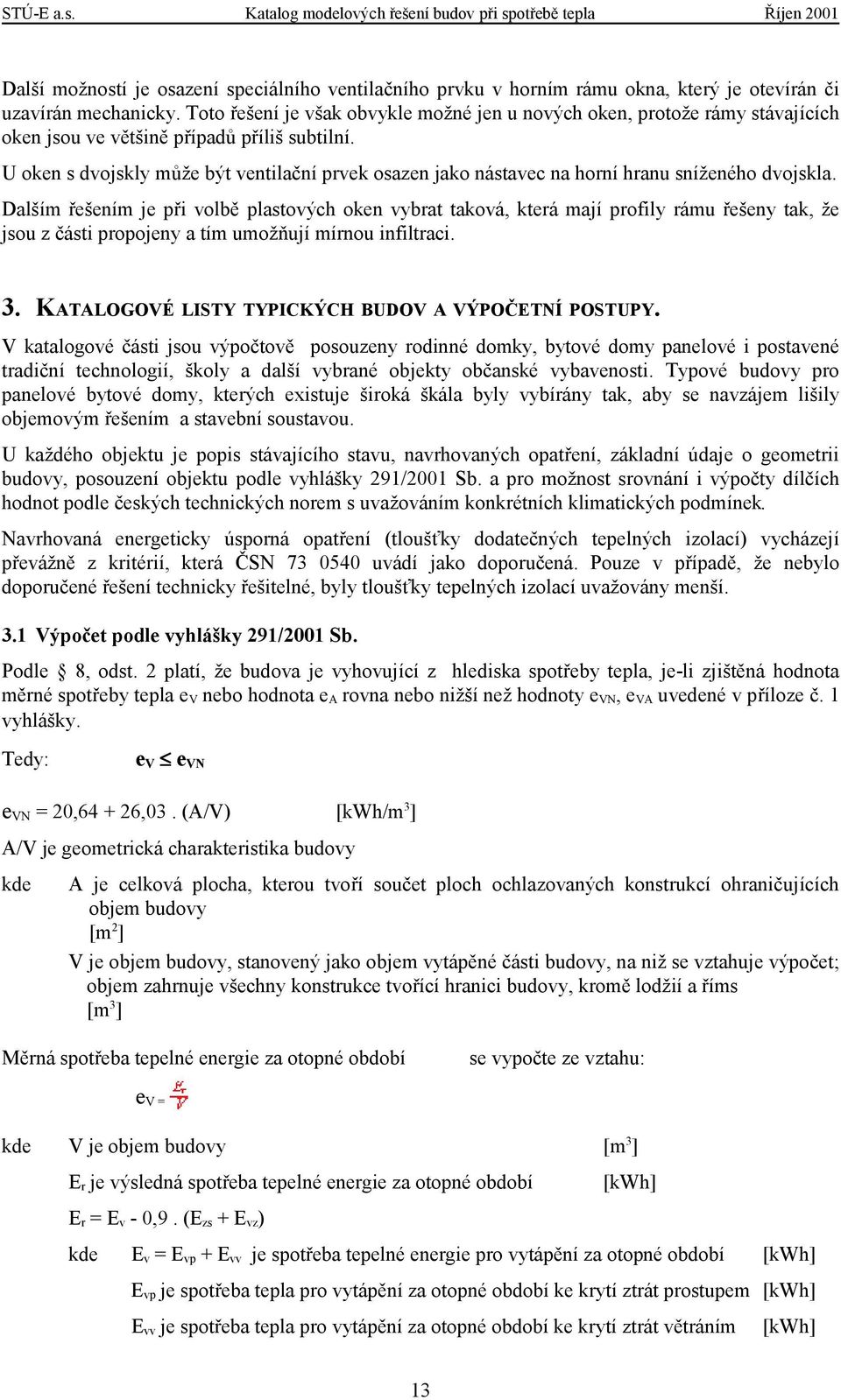 U oken s dvojskly může být ventilační prvek osazen jako nástavec na horní hranu sníženého dvojskla.