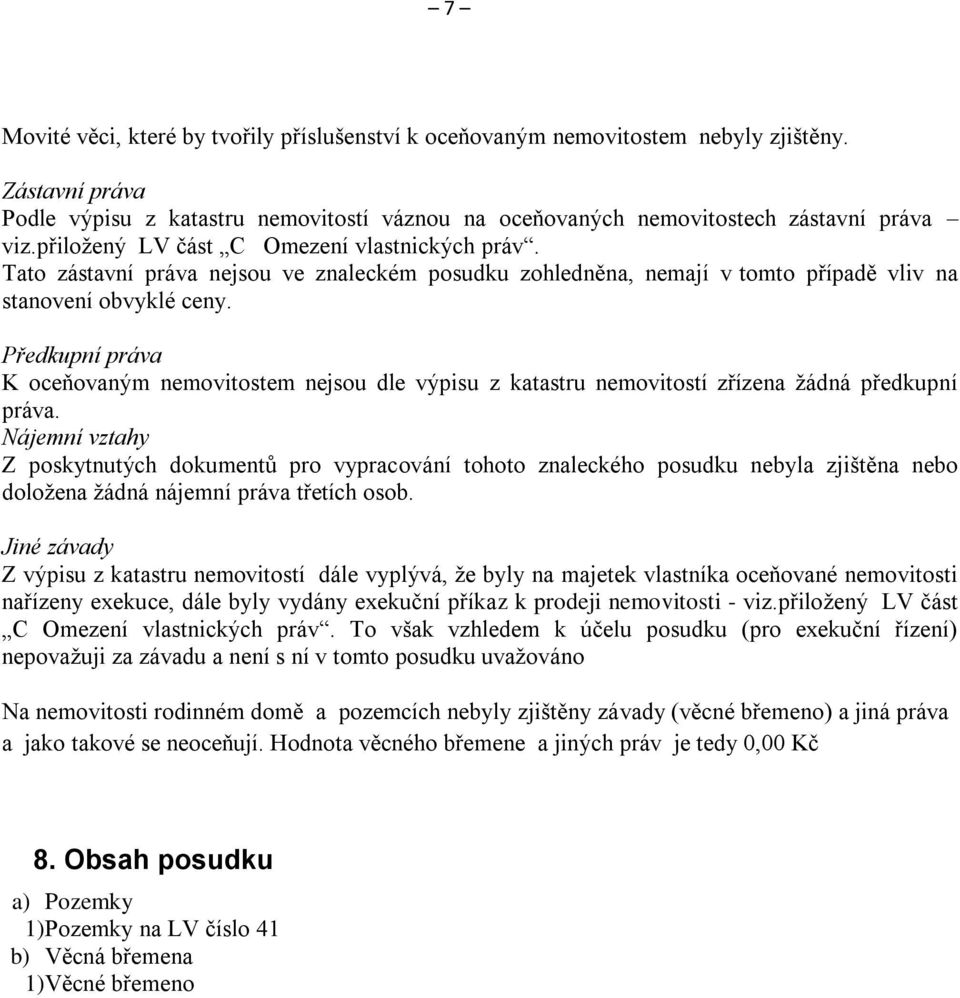 Předkupní práva K oceňovaným nemovitostem nejsou dle výpisu z katastru nemovitostí zřízena žádná předkupní práva.